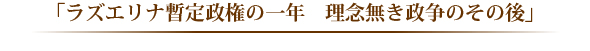 「ラズエリナ暫定政権の一年　理念無き政争のその後」 
